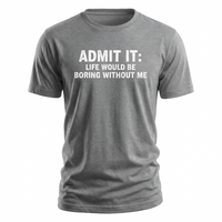 Load image into Gallery viewer, Funny T-shirt: "Admit It - Life Would Be Boring Without Me" - Classic Cotton Tee