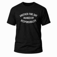 Load image into Gallery viewer, Another Fine Day Ruined by Responsibility - Funny T-shirt
