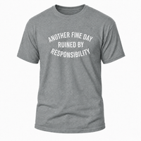 Load image into Gallery viewer, Another Fine Day Ruined by Responsibility - Funny T-shirt