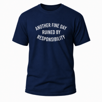 Load image into Gallery viewer, Another Fine Day Ruined by Responsibility - Funny T-shirt