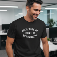 Load image into Gallery viewer, Another Fine Day Ruined by Responsibility - Funny T-shirt