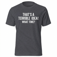 Load image into Gallery viewer, Funny T-Shirt: 'That's a Terrible Idea! What Time?' - Humorous Cotton Tee