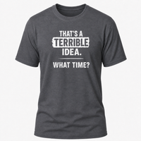 Load image into Gallery viewer, Funny T-Shirt: 'That's a Terrible Idea! What Time?' - Humorous Cotton Tee
