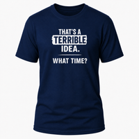 Load image into Gallery viewer, Funny T-Shirt: 'That's a Terrible Idea! What Time?' - Humorous Cotton Tee